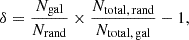 Mathematical equation: $$ \begin{aligned} \delta = \frac{N_{\mathrm{gal}}}{N_{\mathrm{rand}}} \times \frac{N_{\mathrm{total, \,rand}}}{N_{\mathrm{total, \,gal}}} - 1 ,\end{aligned} $$