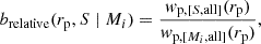 Mathematical equation: $$ \begin{aligned} b_{\rm relative}(r_{\rm p}, S \mid M_i) = \frac{{ w}_{\mathrm{p},[S,\mathrm{all}]}(r_{\rm p})}{{ w}_{\mathrm{p},[M_i,\mathrm{all}]}(r_{\rm p})}, \end{aligned} $$