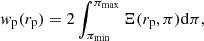 Mathematical equation: $$ \begin{aligned} { w}_{\rm p}(r_{\rm p}) = 2 \int _{\pi _{\min }}^{\pi _{\max }} \Xi (r_{\rm p}, \pi ) \mathrm{d}\pi , \end{aligned} $$