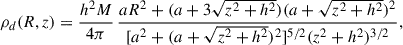 Mathematical equation: $$ \begin{aligned} \begin{split} \rho _d(R,z) = \frac{h^2 M}{4\pi }\,&\frac{aR^2 + (a + 3\sqrt{z^2 + h^2})(a + \sqrt{z^2 + h^2})^2}{[a^2 + (a + \sqrt{z^2 + h^2})^2]^{5/2}(z^2 + h^2)^{3/2}}, \end{split} \end{aligned} $$