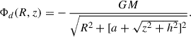 Mathematical equation: $$ \begin{aligned} \Phi _d(R,z) = -\,\frac{GM}{\sqrt{R^2 + [a + \sqrt{z^2 + h^2}]^2}}. \end{aligned} $$