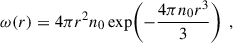 Mathematical equation: $$ \begin{aligned} \omega (r) = 4\pi r^2 n_0 \exp \!\left( -\frac{4\pi n_0 r^3}{3} \right) \;, \end{aligned} $$