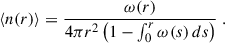 Mathematical equation: $$ \begin{aligned} \langle n(r) \rangle = \frac{\omega (r)}{4\pi r^2 \left(1- \int _0^r \omega (s)\,ds \right) }\; . \end{aligned} $$