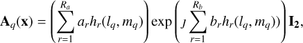 Mathematical equation: ${{\bf{A}}_q}({\bf{x}}) = \left( {\mathop \sum \limits_{r = 1}^{{R_a}} {a_r}{h_r}\left( {{l_q},{m_q}} \right)} \right)\exp \left( {J\mathop \sum \limits_{r = 1}^{{R_b}} {b_r}{h_r}\left( {{l_q},{m_q}} \right)} \right){{\bf{I}}_2},$