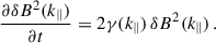 Mathematical equation: $$ \begin{aligned} \dfrac{\partial \delta B^2(k_\parallel )}{\partial t} =2\gamma (k_\parallel )\,\delta B^2(k_\parallel )\,. \end{aligned} $$