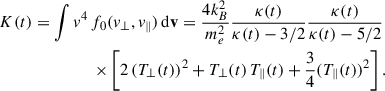 Mathematical equation: $$ \begin{aligned} K(t) = \int v^4 \,&f_0(v_\perp ,v_\parallel ) \,\mathrm{d}\mathbf v = \dfrac{4k^2_B}{m_e^2} \dfrac{\kappa (t)}{\kappa (t)-3/2} \dfrac{\kappa (t)}{\kappa (t)-5/2} \nonumber \\&\times \left[2\, (T_\perp (t))^2 +T_\perp (t)\,T_\parallel (t)+\dfrac{3}{4} (T_\parallel (t))^2 \right]. \end{aligned} $$