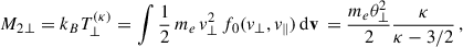 Mathematical equation: $$ \begin{aligned} M_{2\perp } = k_B T^{(\kappa )}_\perp&= \displaystyle \int \dfrac{1}{2}\, m_e\, v^2_\perp \, f_0(v_\perp ,v_\parallel )\,\mathrm{d}\mathbf v \,=\dfrac{m_e\theta _\perp ^2}{2} \dfrac{\kappa }{\kappa -3/2}\,, \end{aligned} $$