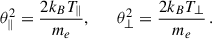 Mathematical equation: $$ \begin{aligned} \theta _\parallel ^2 = \dfrac{2 k_B T_\parallel }{m_e} ,\qquad \theta _\perp ^2 = \dfrac{2 k_B T_\perp }{m_e}\,. \end{aligned} $$