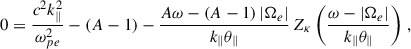 Mathematical equation: $$ \begin{aligned} 0=\dfrac{c^2k_\parallel ^2}{\omega _{pe}^2}-\left(A-1\right)-\dfrac{A \omega -\left(A-1\right)|\Omega _e|}{k_\parallel \theta _\parallel }\,Z_\kappa \left(\dfrac{\omega -|\Omega _e|}{k_\parallel \theta _\parallel }\right)\,, \end{aligned} $$
