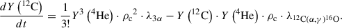 Mathematical equation: $$ \begin{aligned} \frac{d Y\left({ }^{12} \mathrm{C}\right)}{d t}=\frac{1}{3!} Y^3\left({ }^4 \mathrm{He}\right) \cdot {\rho _{\rm c}}^2 \cdot \lambda _{3 \alpha }-Y\left({ }^{12} \mathrm{C}\right) \cdot Y\left({ }^4 \mathrm{He}\right) \cdot \rho _{\rm c} \cdot \lambda _{^{12} \mathrm{C}(\alpha , \gamma )^{16} \mathrm{O}}. \end{aligned} $$