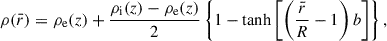 Mathematical equation: $$ \begin{aligned} \rho (\bar{r})&= \rho _ \mathrm{e}(z)+\displaystyle \frac{\rho _{\rm i}(z)-\rho _{\rm e}(z)}{2}\left\{ 1-\tanh \left[\left(\displaystyle \frac{\bar{r}}{R}-1\right)b\right]\right\} ,\end{aligned} $$