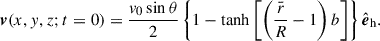 Mathematical equation: $$ \begin{aligned} \boldsymbol{v}(x,y,z; t = 0) = \displaystyle \frac{v_0\sin {\theta }}{2}\left\{ 1-\tanh \left[\left(\displaystyle \frac{\bar{r}}{R}-1\right)b\right]\right\} \hat{\boldsymbol{e}}_{\rm h}. \end{aligned} $$