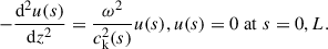 Mathematical equation: $$ \begin{aligned} -\frac{\mathrm{d}^2 u(s)}{\mathrm{d} z^2}=\frac{\omega ^2}{c^2_{\rm k}(s)}u(s), u(s) = 0\ \mathrm{at}\ s = 0,L. \end{aligned} $$