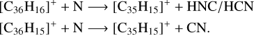 Mathematical equation: $\eqalign{& {\left[ {{{\rm{C}}_{36}}{{\rm{H}}_{16}}} \right]^ + } + {\rm{N}} \to {\left[ {{{\rm{C}}_{35}}{{\rm{H}}_{15}}} \right]^ + } + {\rm{HNC/HCN}} \cr & {\left[ {{{\rm{C}}_{36}}{{\rm{H}}_{15}}} \right]^ + } + {\rm{N}} \to {\left[ {{{\rm{C}}_{35}}{{\rm{H}}_{15}}} \right]^ + } + {\rm{CN}}{\rm{.}} \cr} $
