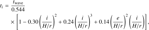 Mathematical equation: t_{i}&=&\frac{t_\mathrm{wave}}{0.544}\nonumber \\ &&\times\,\left[1-0.30\left(\frac{i}{H/r}\right)^2+0.24\left(\frac{i}{H/r}\right)^3+0.14\left(\frac{e}{H/r}\right)^2\left(\frac{i}{H/r}\right)\right], \label{eq:tdampi}