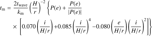 Mathematical equation: t_\mathrm{m}&=&\frac{2t_\mathrm{wave}}{k_\mathrm{m}}\left(\frac{H}{r}\right)^{-2}\left\{P(e)+\frac{P(e)}{|P(e)|}\right.\\ &&\times\,\left.\left[0.070\left(\frac{i}{H/r}\right){+}0.085\left(\frac{i}{H/r}\right)^4{-}0.080\left(\frac{e}{H/r}\right)\left(\frac{i}{H/r}\right)^2\right]\right\}, \nonumber