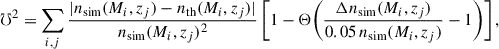 Mathematical equation: $$ \begin{aligned} \mho ^{2} = \sum _{i,j}\frac{|n_{\rm sim}(M_{i},z_{j})-n_{\rm th}(M_{i},z_{j})|}{n_{\rm sim}(M_{i},z_{j})^{2}} \left[1-\Theta \!\left(\frac{\Delta n_{\rm sim}(M_{i},z_{j})}{0.05\,n_{\rm sim}(M_{i},z_{j})}-1\right)\right], \end{aligned} $$