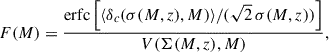 Mathematical equation: $$ \begin{aligned} F(M) = \frac{ \mathrm{erfc} \left[ \langle \delta _c(\sigma (M,z), M)\rangle / (\sqrt{2} \, \sigma (M,z)) \right] }{ V(\Sigma (M,z), M) }, \end{aligned} $$