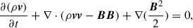 Mathematical equation: $$ \begin{aligned}&\frac{\partial (\rho \boldsymbol{v})}{\partial t}+\nabla \cdot (\rho \boldsymbol{vv}-\boldsymbol{BB})+\nabla (\frac{\boldsymbol{B}^2}{2}) = 0,\end{aligned} $$