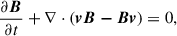 Mathematical equation: $$ \begin{aligned}&\frac{\partial \boldsymbol{B}}{\partial t} + \nabla \cdot (\boldsymbol{vB-Bv}) = 0, \end{aligned} $$