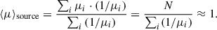 Mathematical equation: $$ \begin{aligned} \langle \mu \rangle _{\mathrm{source} } = \frac{\sum _i \mu _i \cdot \left(1/\mu _i\right)}{\sum _i \left(1/\mu _i\right)} = \frac{N}{\sum _i (1/\mu _i)} \approx 1. \end{aligned} $$