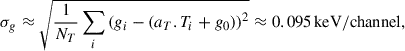 Mathematical equation: $$ \begin{aligned} \sigma _g\approx \sqrt{\frac{1}{N_T} \sum _i \left(g_i-(a_{T}.T_i + g_0)\right)^2} \approx 0.095\,\mathrm{keV/channel} , \end{aligned} $$