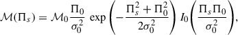 Mathematical equation: $$ \begin{aligned} \mathcal{M} (\Pi _s) = \mathcal{M} _0 \frac{\Pi _0}{\sigma _0^2}\, \exp {\left(-\frac{\Pi _s^2+\Pi _0^2}{2\sigma _0^2}\right)}\,I_0{\left(\frac{\Pi _s \Pi _0}{\sigma _0^2} \right)}, \end{aligned} $$