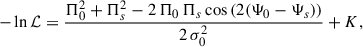 Mathematical equation: $$ \begin{aligned} -\ln {\mathcal{L} } = \frac{\Pi _0^2+\Pi _s^2-2\,\Pi _0\,\Pi _s \cos {(2(\Psi _0-\Psi _s))}}{2\,\sigma _0^2}+K, \end{aligned} $$