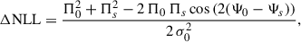 Mathematical equation: $$ \begin{aligned} \Delta \mathrm{NLL} =\frac{\Pi _0^2+\Pi _s^2-2\,\Pi _0\,\Pi _s \cos {(2(\Psi _0-\Psi _s))}}{2\,\sigma _0^2}, \end{aligned} $$