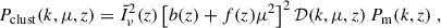 Mathematical equation: $$ \begin{aligned} P_{\rm clust}(k, \mu , z) = \bar{I}_\nu ^2(z) \left[ b(z) + f(z)\mu ^2 \right]^2 \mathcal{D} (k, \mu , z) \ P_{\rm m}(k, z) \ , \end{aligned} $$