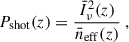 Mathematical equation: $$ \begin{aligned} P_{\rm shot}(z) = \frac{\bar{I}_\nu ^2(z)}{\bar{n}_{\rm eff}(z)} \ , \end{aligned} $$
