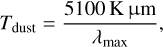 Mathematical equation: ${T_{{\rm{dust}}}} = {{5100{\rm{K}}\mu {\rm{m}}} \over {{\lambda _{\max }}}},$