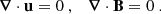 Mathematical equation: $$ \begin{aligned} {\boldsymbol{\nabla }}\cdot {\mathbf{u }} = 0\ ,\quad {\boldsymbol{\nabla }}\cdot {\mathbf{B }} = 0\ . \end{aligned} $$