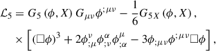 Mathematical equation: $$ \begin{aligned} \mathcal{L} _5&=G_5\left(\phi ,X\right)G_{\mu \nu }\phi ^{;\mu \nu }-\frac{1}{6}G_{5X}\left(\phi ,X\right),\\&\times \left[\left(\Box \phi \right)^3+2\phi _{;\mu }^{\nu }\phi _{;\nu }^{\alpha }\phi _{;\alpha }^{\mu }-3\phi _{;\mu \nu }\phi ^{;\mu \nu }\Box \phi \right],\nonumber \end{aligned} $$