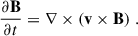 Mathematical equation: $$ \begin{aligned} \frac{\partial \mathbf B }{\partial t} = \nabla \times (\mathbf v \times \mathbf B ) \;. \end{aligned} $$