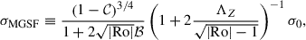 Mathematical equation: $$ \begin{aligned} \begin{aligned} \sigma _{\mathrm{MGSF} } \equiv \dfrac{\left(1-\mathcal{C} \right)^{3/4}}{1+2\sqrt{\vert \mathrm{Ro}\vert } \mathcal{B} } \left(1 + 2 \dfrac{\Lambda _Z}{\sqrt{\vert \mathrm{Ro}\vert -1}} \right)^{-1} \sigma _{0}, \end{aligned} \end{aligned} $$