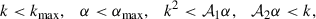 Mathematical equation: $$ \begin{aligned} k < k_{\rm max}, \quad \alpha < \alpha _{\rm max}, \quad k^2 < \mathcal{A} _1 \alpha , \quad \mathcal{A} _2 \alpha < k ,\end{aligned} $$