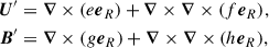 Mathematical equation: $$ \begin{aligned} \begin{aligned} \boldsymbol{U}^{\prime }&= \boldsymbol{\nabla }\times (e \boldsymbol{e}_R) + \boldsymbol{\nabla }\times \boldsymbol{\nabla }\times (f \boldsymbol{e}_R), \\ \boldsymbol{B}^{\prime }&= \boldsymbol{\nabla }\times (g \boldsymbol{e}_R) + \boldsymbol{\nabla }\times \boldsymbol{\nabla }\times (h \boldsymbol{e}_R), \end{aligned} \end{aligned} $$