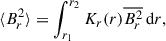Mathematical equation: $$ \begin{aligned} \langle B_r^2\rangle = \int _{r_1}^{r_2}K_r (r)\overline{B_r^2}\,\mathrm{d}r, \end{aligned} $$
