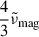 Mathematical equation: $ \frac{4}{3}\tilde{\nu}_{\mathrm{mag}} $