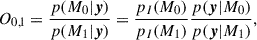 Mathematical equation: $$ \begin{aligned} O_{0,1} = \frac{p(M_0|{\boldsymbol{y}})}{p(M_1|{\boldsymbol{y}})} = \frac{p_I(M_0)}{p_I(M_1)}\frac{p({\boldsymbol{y}}|M_0)}{p({\boldsymbol{y}}|M_1)}, \end{aligned} $$