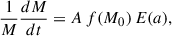 Mathematical equation: $$ \begin{aligned} {1\over M} {dM\over dt}=A\,f(M_0)\,E(a) ,\end{aligned} $$