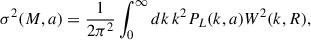 Mathematical equation: $$ \begin{aligned} \sigma ^2(M,a)=\frac{1}{2\pi ^2}\int _0^\infty dk\,k^2 P_L(k,a) {W}^2(k, R) ,\end{aligned} $$