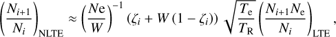 Mathematical equation: ${\left( {{{{N_{i + 1}}} \over {{N_i}}}} \right)_{{\rm{NLTE}}}} \approx {\left( {{{N{\rm{e}}} \over W}} \right)^{ - 1}}\left( {{\zeta _i} + W\left( {1 - {\zeta _i}} \right)} \right)\sqrt {{{{T_{\rm{e}}}} \over {{T_{\rm{R}}}}}} {\left( {{{{N_{i + 1}}{N_{\rm{e}}}} \over {{N_i}}}} \right)_{{\rm{LTE}}}},$