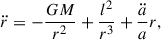 Mathematical equation: $$ \begin{aligned} \ddot{r} = -\frac{G M}{r^2} + \frac{l^2}{r^3} + \frac{\ddot{a}}{a} r, \end{aligned} $$