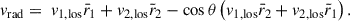 Mathematical equation: $$ \begin{aligned} v_{\mathrm{rad} } = \ v_{1,\mathrm{los}} \bar{r}_1 + v_{2,\mathrm{los}} \bar{r}_2 - \cos \theta \left( v_{1,\mathrm{los}} \bar{r}_2 + v_{2,\mathrm{los}} \bar{r}_1 \right). \end{aligned} $$