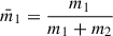 Mathematical equation: $ \bar{m}_1 = \frac{m_1}{m_1 + m_2} $