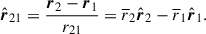 Mathematical equation: $$ \begin{aligned} \hat{\boldsymbol{r}}_{21} = \frac{\boldsymbol{r}_{2}- \boldsymbol{r}_{1}}{r_{21}} = \overline{r}_2 \hat{\boldsymbol{r}}_{2} - \overline{r}_1 \hat{\boldsymbol{r}}_{1}. \end{aligned} $$
