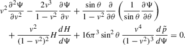 Mathematical equation: $$ \begin{aligned}&v^{2} \frac{\partial ^{2} \Psi }{\partial v^{2}} - \frac{2 v^{3}}{1 - v^{2}} \frac{\partial \Psi }{\partial v} + \frac{\sin \theta }{1 - v^{2}} \frac{\partial }{\partial \theta } \left( \frac{1}{\sin \theta } \frac{\partial \Psi }{\partial \theta } \right)\nonumber \\&\quad + \frac{v^{2}}{(1 - v^{2})^{2}} H \frac{d H}{d\Psi } + 16 \pi ^{3} \sin ^{2}\theta \, \frac{v^{4}}{(1 - v^{2})^{3}} \frac{d\tilde{p}}{d\Psi } = 0. \end{aligned} $$