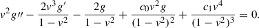 Mathematical equation: $$ \begin{aligned} v^{2} g{\prime \prime }- \frac{2 v^{3} g^{\prime }}{1 - v^{2}} - \frac{2 g}{1 - v^{2}} + \frac{c_{0} v^{2} g}{(1 - v^{2})^{2}} + \frac{c_{1} v^{4}}{(1 - v^{2})^{3}} = 0. \end{aligned} $$